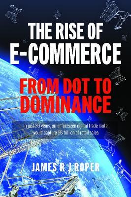The Rise of E-Commerce: From Dot to Dominance - James Roper - cover