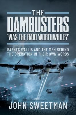 The Dambusters - 'Was the Raid Worthwhile?': Barnes Wallis and the Men Behind the Operation in Their Own Words - John Sweetman - cover