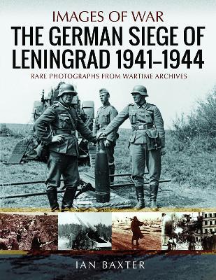The German Siege of Leningrad, 1941 1944: Rare Photographs from Wartime Archives - Ian Baxter - cover
