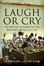Laugh or Cry: The British Soldier on the Western Front, 1914-1918