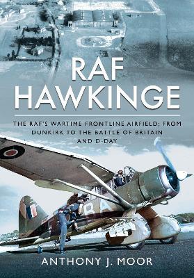 RAF Hawkinge: The RAF s Wartime Frontline Airfield; From Dunkirk to the Battle of Britain and D-Day - Anthony J Moor - cover