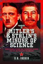Hitler's and Stalin's Misuse of Science: When Science Fiction was Turned into Science Fact by the Nazis and the Soviets