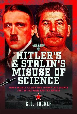 Hitler's and Stalin's Misuse of Science: When Science Fiction was Turned into Science Fact by the Nazis and the Soviets - S D Tucker - cover