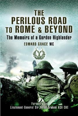 The Perilous Road to Rome & Beyond: The Memoirs of a Gordon Highlander - Edward Grace MC - cover