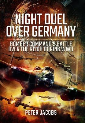 Night Duel Over Germany: Bomber Command's Battle Over the Reich During WWII - Peter Jacobs - cover