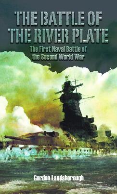 The Battle of the River Plate: The First Naval Battle of the Second World War - Gordon Landsborough - cover