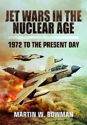 Jet Wars in the Nuclear Age: 1972 to the Present Day - Martin W Bowman - cover