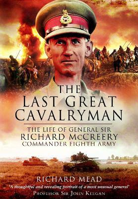 The Last Great Cavalryman: The Life of General Sir Richard McCreery GCB KBE DSO MC - Richard Mead - cover