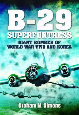 B-29: Superfortress: Giant Bomber of World War 2 and Korea - Graham M Simons - cover