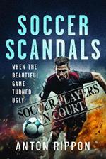 Soccer Scandals: When the Beautiful Game Turned Ugly