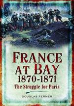 France at Bay 1870-1871: The Struggle for Paris