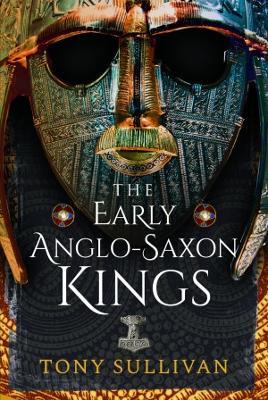 The Early Anglo-Saxon Kings - Tony Sullivan - cover