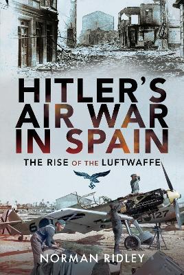 Hitler's Air War in Spain: The Rise of the Luftwaffe - Norman Ridley - cover