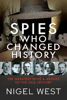 Spies Who Changed History: The Greatest Spies and Agents of the 20th Century - Nigel West - cover