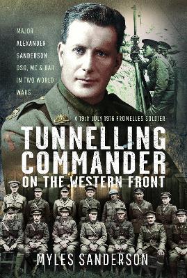 Tunnelling Commander on the Western Front: Major Alexander Sanderson DSO, MC & Bar in Two World Wars - Myles Sanderson - cover