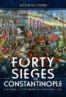 The Forty Sieges of Constantinople: The Great City's Enemies and Its Survival