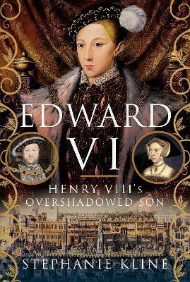 Edward VI: Henry VIII's Overshadowed Son - Stephanie Kline - cover