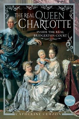 The Real Queen Charlotte: Inside the Real Bridgerton Court - Catherine Curzon - cover
