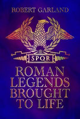 Roman Legends Brought to Life - Robert Garland - cover