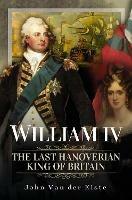 William IV: The Last Hanoverian King of Britain