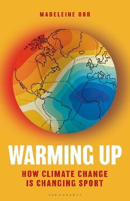 Warming Up: How Climate Change is Changing Sport – A GUARDIAN SPORTS BOOK OF THE YEAR - Madeleine Orr - cover