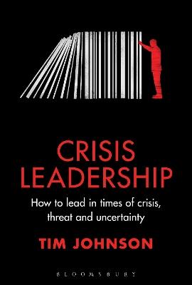 Crisis Leadership: How to lead in times of crisis, threat and uncertainty - Tim Johnson - cover