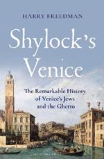Shylock's Venice: The Remarkable History of Venice's Jews and the Ghetto