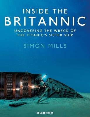 Inside the Britannic: Uncovering the wreck of the Titanic's sister ship - Simon Mills - cover