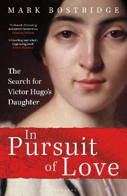 In Pursuit of Love: The Search for Victor Hugo's Daughter - Mark Bostridge - cover