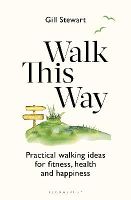 Walk This Way: Practical walking ideas for fitness, health and happiness - Gill Stewart - cover