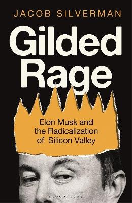 Gilded Rage: Elon Musk and the Radicalization of Silicon Valley - Jacob Silverman - cover