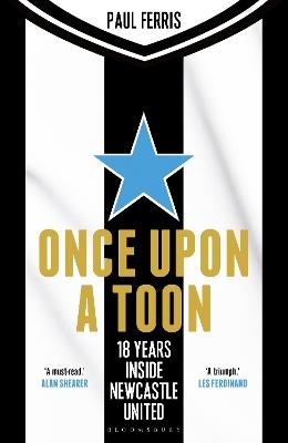 Once Upon a Toon: 18 Years Inside Newcastle United - Paul Ferris - cover