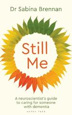 Still Me: A neuroscientist's guide to caring for someone with dementia