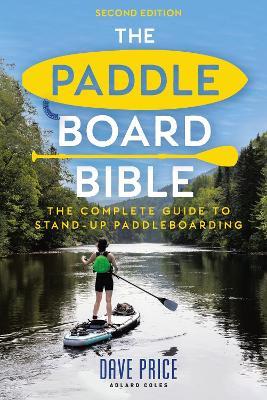 The Paddleboard Bible 2nd edition: The complete guide to stand-up paddleboarding - Dave Price - cover