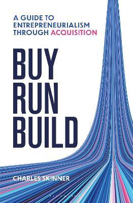 Buy, Run, Build: A guide to Entrepreneurship Through Acquisition - Charles Skinner - cover