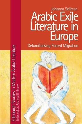 Arabic Exile Literature in Europe: Forced Migration and Speculative Fiction - Johanna Sellman - cover