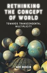 Rethinking the Concept of World: Towards Transcendental Multiplicity