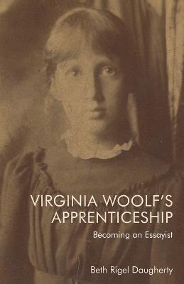 Virginia Woolf's Apprenticeship: Becoming an Essayist - Beth Rigel Daugherty - cover