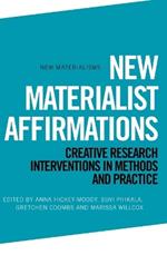 New Materialist Affirmations: Creative Research Interventions in Methods and Practice