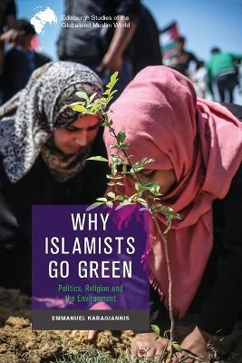 Why Islamists Go Green: Politics, Religion and the Environment - Emmanuel Karagiannis - cover