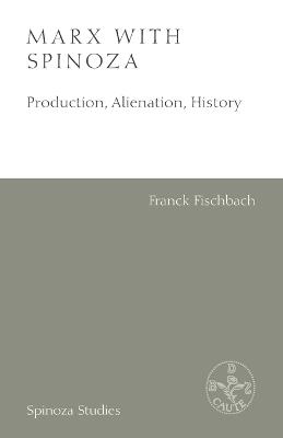 Marx with Spinoza: Production, Alienation, History - Franck Fischbach - cover