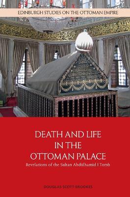 Death and Life in the Ottoman Palace: Revelations of the Sultan Abdlhamid I Tomb - Douglas Scott Brookes - cover