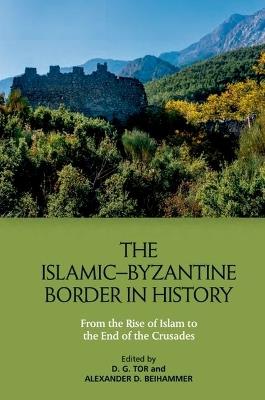 The Islamic-Byzantine Border in History: From the Rise of Islam to the End of the Crusades - cover