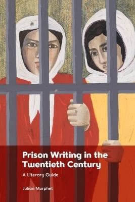 Prison Writing in the Twentieth Century: A Literary Guide - Julian Murphet - cover