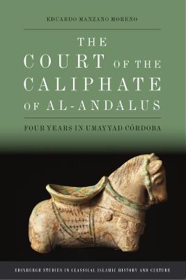 The Court of the Caliphate of Al-Andalus: Four Years in Umayyad C Rdoba - Eduardo Manzano Moreno - cover