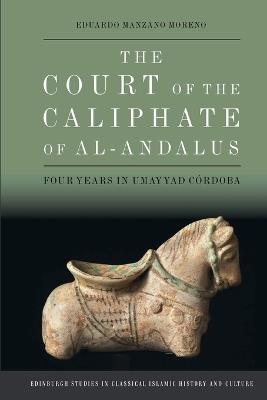 The Court of the Caliphate of al-Andalus: Four Years in Umayyad Crdoba - Eduardo Manzano Moreno - cover