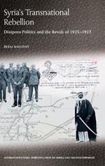 Syria's Transnational Rebellion: Diaspora Politics and the Revolt of 1925-1927