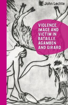 Violence, Image and Victim in Bataille, Agamben and Girard - John Lechte - cover