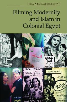Filming Modernity and Islam in Colonial Egypt - Heba Arafa Abdelfattah - cover