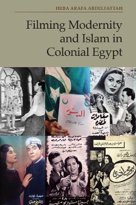 Filming Modernity and Islam in Colonial Egypt - Heba Arafa Abdelfattah - cover